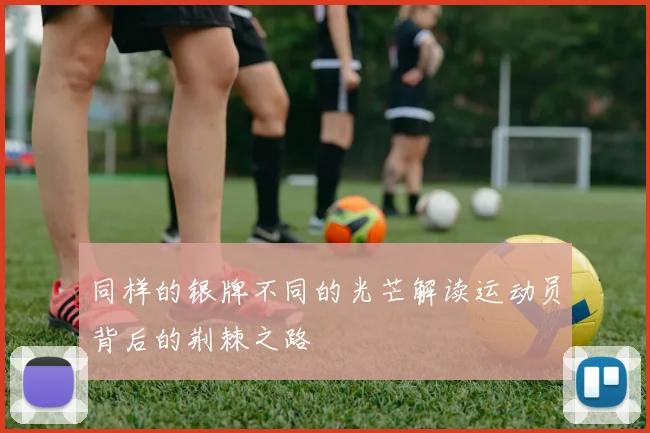 同样的银牌不同的光芒解读运动员背后的荆棘之路